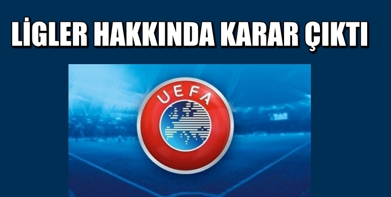 UEFA’DA LİGLER HAKKINDA KARAR ÇIKTI