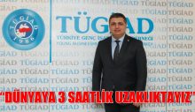 DÜNYAYA 3 SAATLİK UZAKLIKTAYIZ