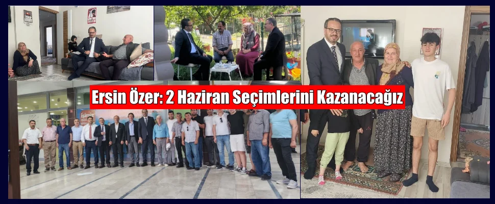 Ersin Özer: 2 Haziran Seçimlerini Kazanacağız