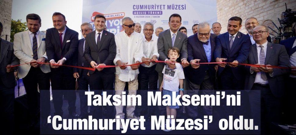 Taksim Maksemi’ni ‘Cumhuriyet Müzesi oldu.