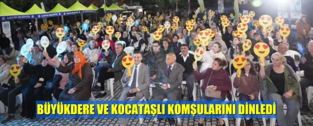 BAŞKAN AKSU. BÜYÜKDERE VE KOCATAŞLI KOMŞULARINI DİNLEDİ