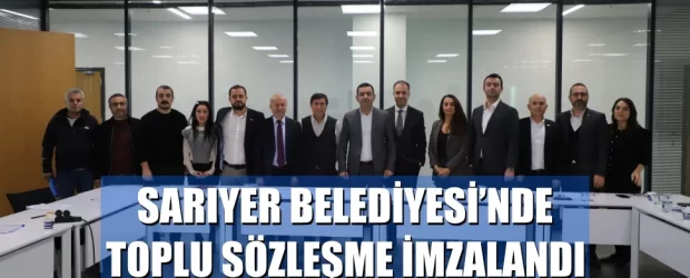 SARIYER BELEDİYESİ’NDE TOPLU SÖZLEŞME İMZALANDI