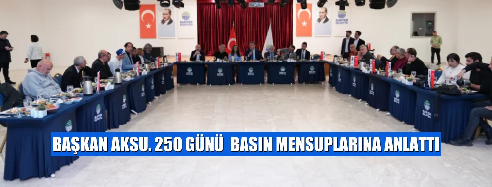 BAŞKAN AKSU. 250 GÜNÜ  BASIN MENSUPLARINA ANLATTI