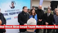 MUHTAR NEVZAT AKTAN SOSYAL YAŞAM MERKEZİ HİZMETE AÇILDI