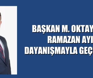 BAŞKAN M. OKTAY AKSU: RAMAZAN AYINI DAYANIŞMAYLA GEÇİRECEĞİZ